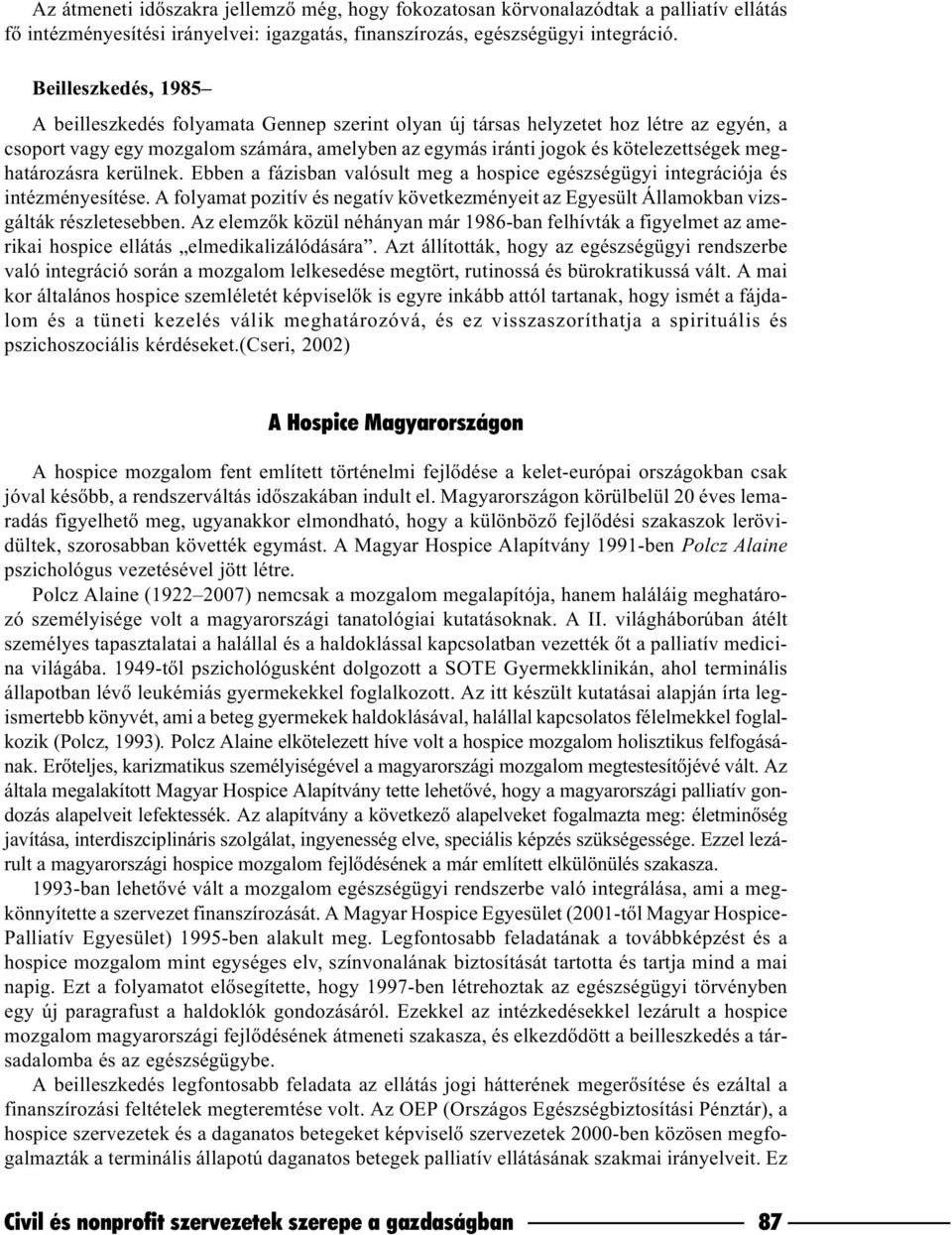 meghatározásra kerülnek. Ebben a fázisban valósult meg a hospice egészségügyi integrációja és intézményesítése.