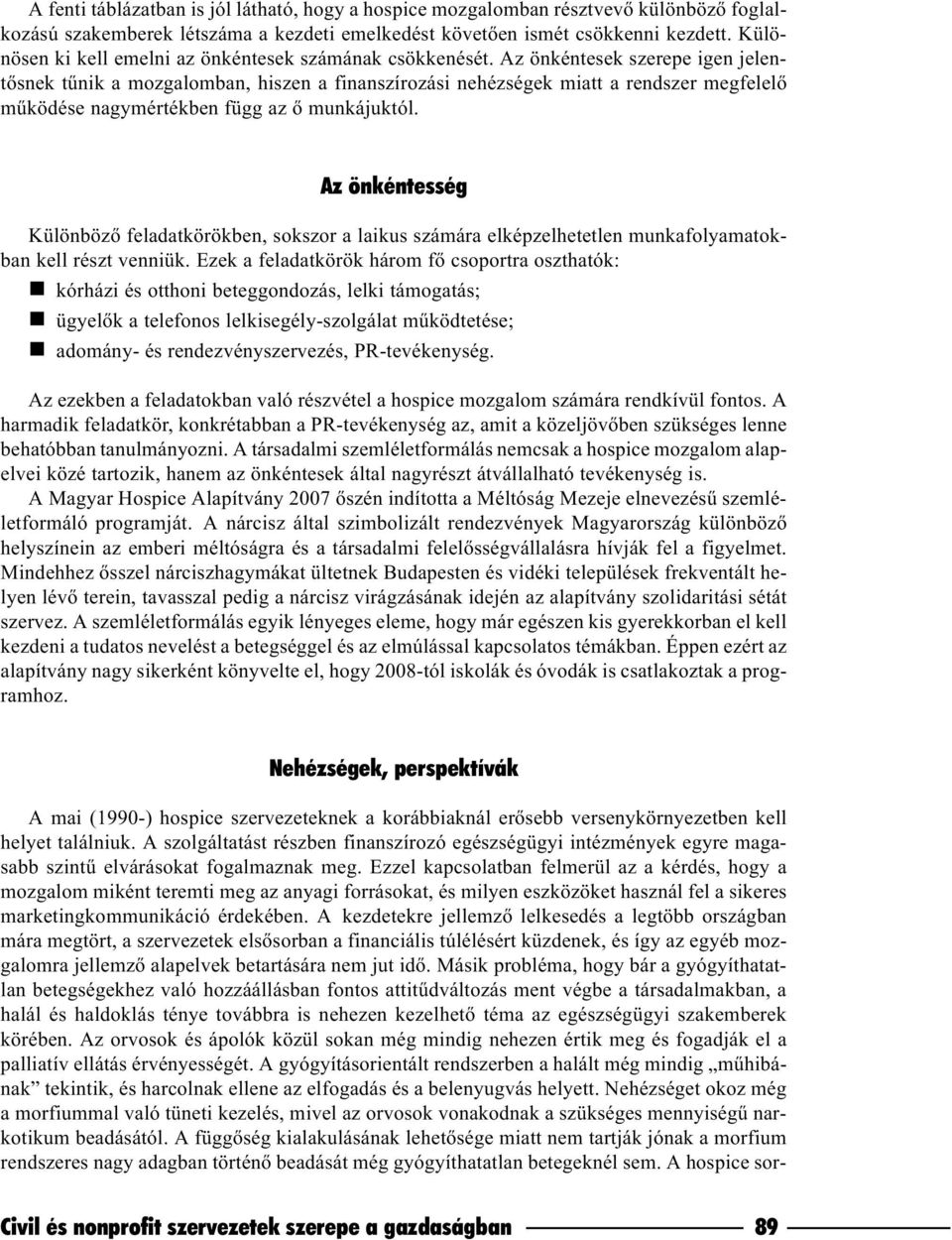 Az önkéntesek szerepe igen jelentõsnek tûnik a mozgalomban, hiszen a finanszírozási nehézségek miatt a rendszer megfelelõ mûködése nagymértékben függ az õ munkájuktól.