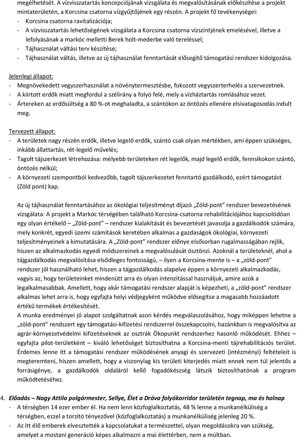 Berek holt-mederbe való tereléssel; - Tájhasználat váltási terv készítése; - Tájhasználat váltás, illetve az új tájhasználat fenntartását elősegítő támogatási rendszer kidolgozása.