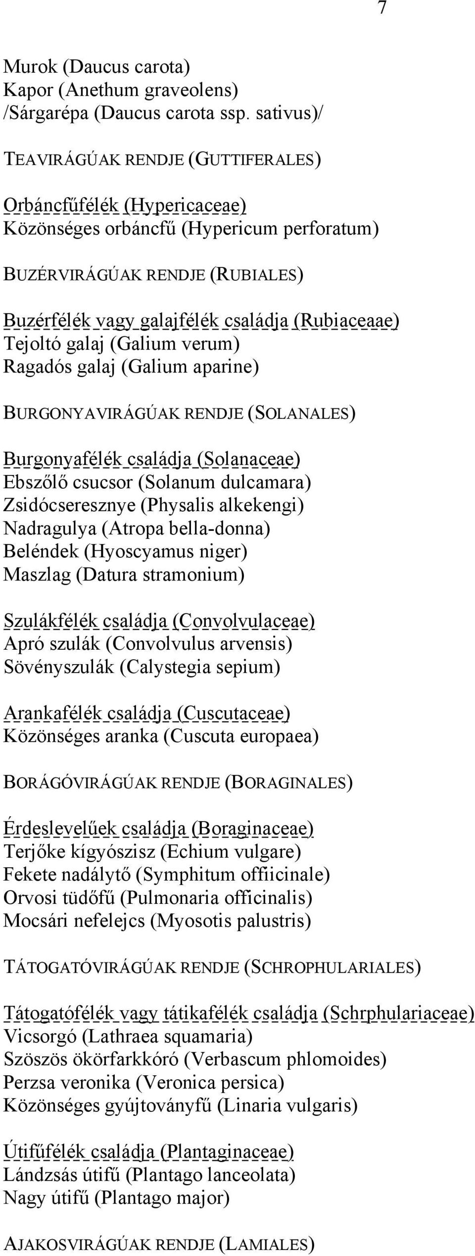 Tejoltó galaj (Galium verum) Ragadós galaj (Galium aparine) BURGONYAVIRÁGÚAK RENDJE (SOLANALES) Burgonyafélék családja (Solanaceae) Ebszőlő csucsor (Solanum dulcamara) Zsidócseresznye (Physalis