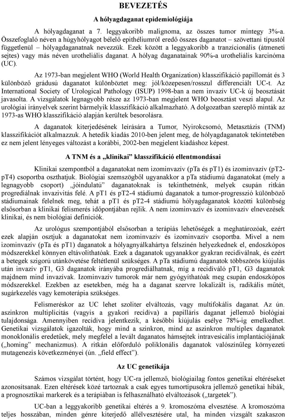 Ezek között a leggyakoribb a tranzícionális (átmeneti sejtes) vagy más néven urotheliális daganat. A hólyag daganatainak 90%-a urotheliális karcinóma (UC).