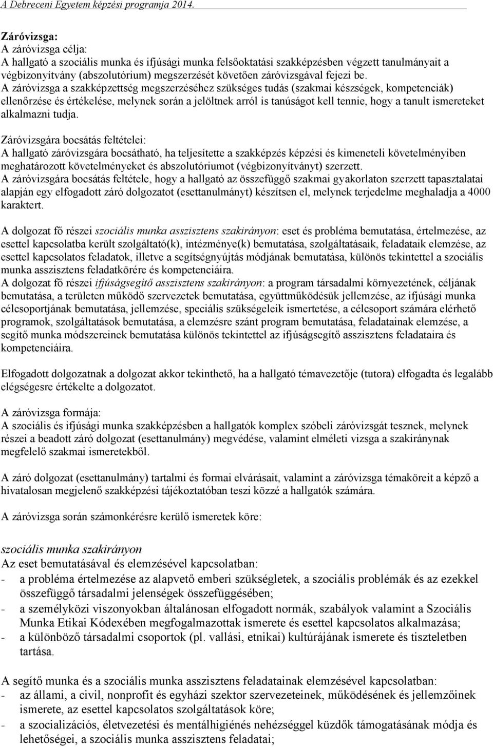 A záróvizsga a szakképzettség megszerzéséhez szükséges tudás (szakmai készségek, kompetenciák) ellenőrzése és értékelése, melynek során a jelöltnek arról is tanúságot kell tennie, hogy a tanult