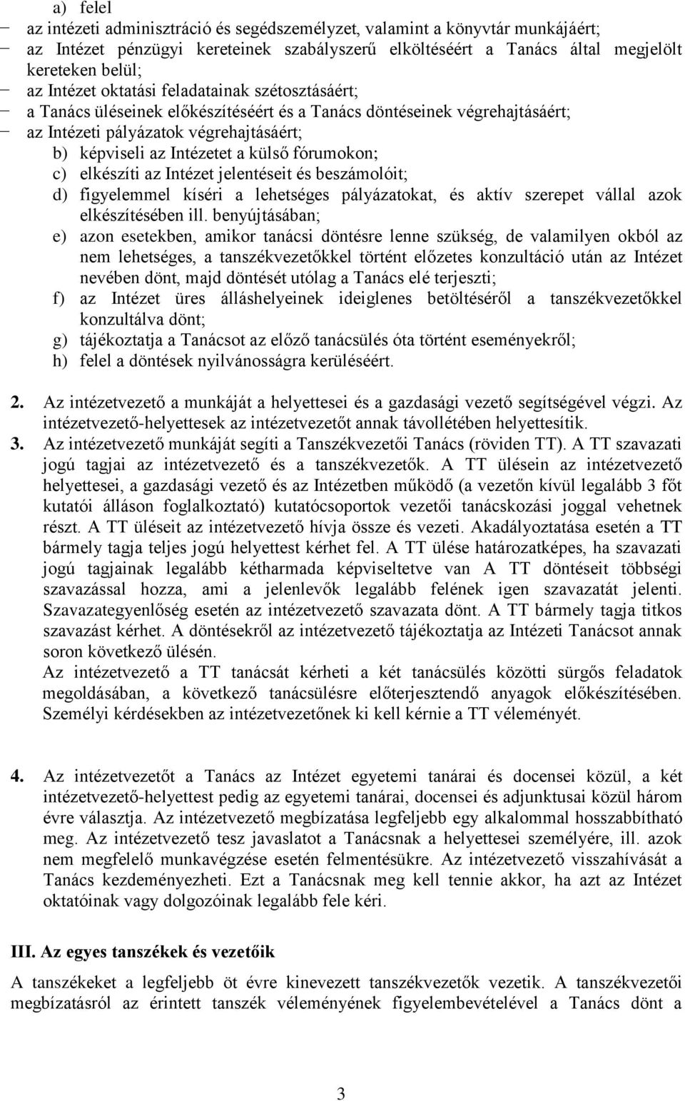 c) elkészíti az Intézet jelentéseit és beszámolóit; d) figyelemmel kíséri a lehetséges pályázatokat, és aktív szerepet vállal azok elkészítésében ill.