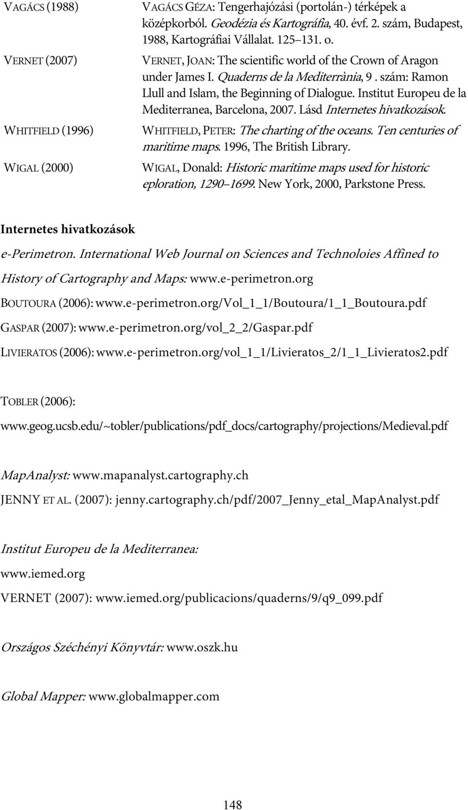 szám: Ramon Llull and Islam, the Beginning of Dialogue. Institut Europeu de la Mediterranea, Barcelona, 2007. Lásd Internetes hivatkozások. WHITFIELD, PETER: The charting of the oceans.