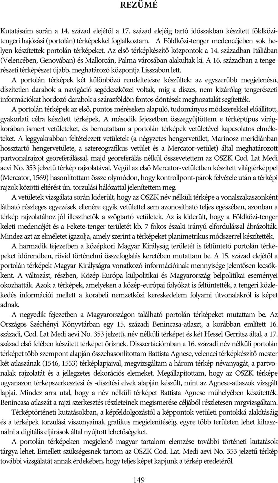 A 16. században a tengerészeti térképészet újabb, meghatározó központja Lisszabon lett.