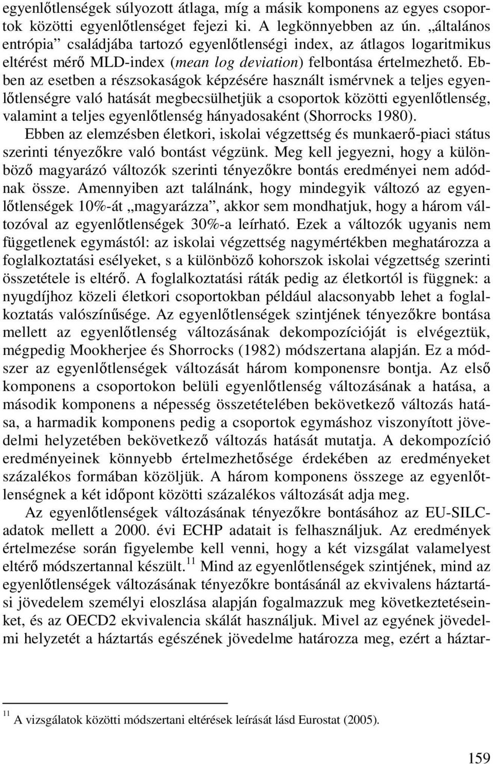 Ebben az esetben a részsokaságok képzésére használt ismérvnek a teljes egyenlıtlenségre való hatását megbecsülhetjük a csoportok közötti egyenlıtlenség, valamint a teljes egyenlıtlenség hányadosaként