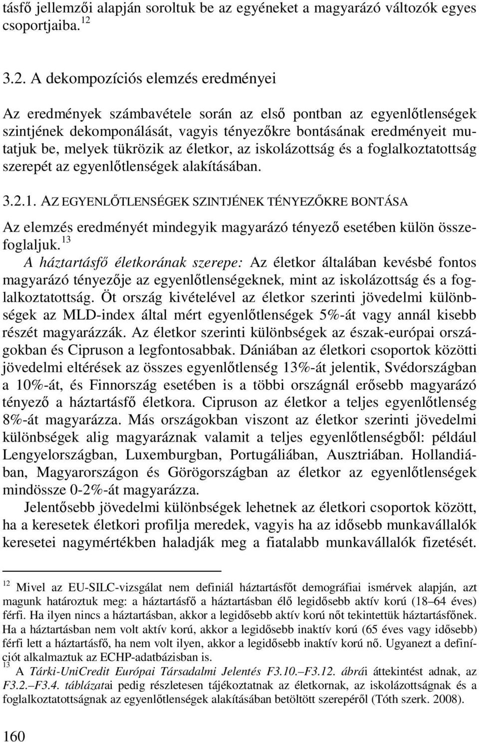 tükrözik az életkor, az iskolázottság és a foglalkoztatottság szerepét az egyenlıtlenségek alakításában. 3.2.1.