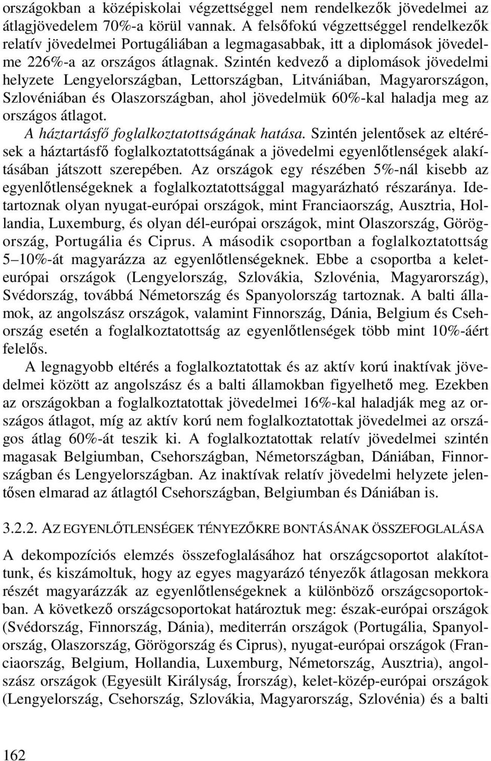 Szintén kedvezı a diplomások jövedelmi helyzete Lengyelországban, Lettországban, Litvániában, Magyarországon, Szlovéniában és Olaszországban, ahol jövedelmük 60%-kal haladja meg az országos átlagot.