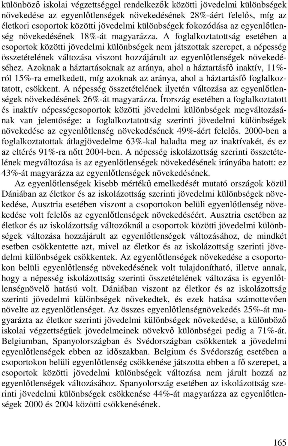 A foglalkoztatottság esetében a csoportok közötti jövedelmi különbségek nem játszottak szerepet, a népesség összetételének változása viszont hozzájárult az egyenlıtlenségek növekedéséhez.