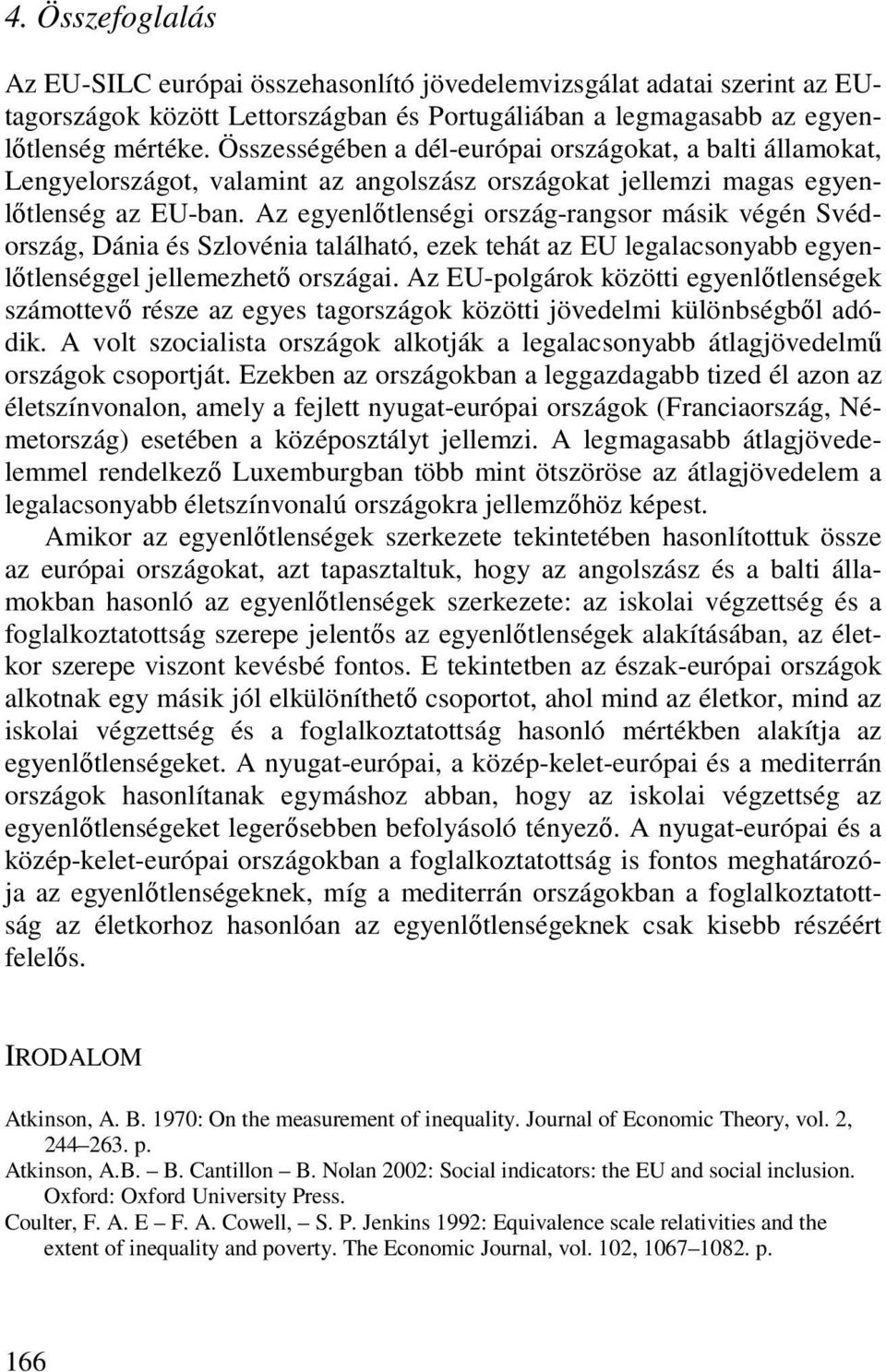 Az egyenlıtlenségi ország-rangsor másik végén Svédország, Dánia és Szlovénia található, ezek tehát az EU legalacsonyabb egyenlıtlenséggel jellemezhetı országai.