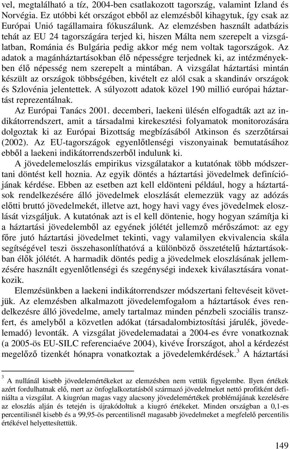 Az adatok a magánháztartásokban élı népességre terjednek ki, az intézményekben élı népesség nem szerepelt a mintában.