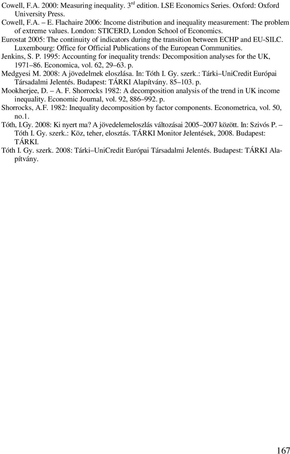 Luxembourg: Office for Official Publications of the European Communities. Jenkins, S. P. 1995: Accounting for inequality trends: Decomposition analyses for the UK, 1971 86. Economica, vol. 62, 29 63.