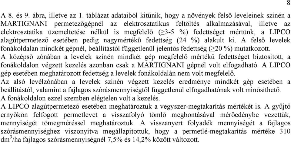 megfelelő ( 3-5 %) fedettséget mértünk, a LIPCO alagútpermetező esetében pedig nagymértékű fedettség (24 %) alakult ki.