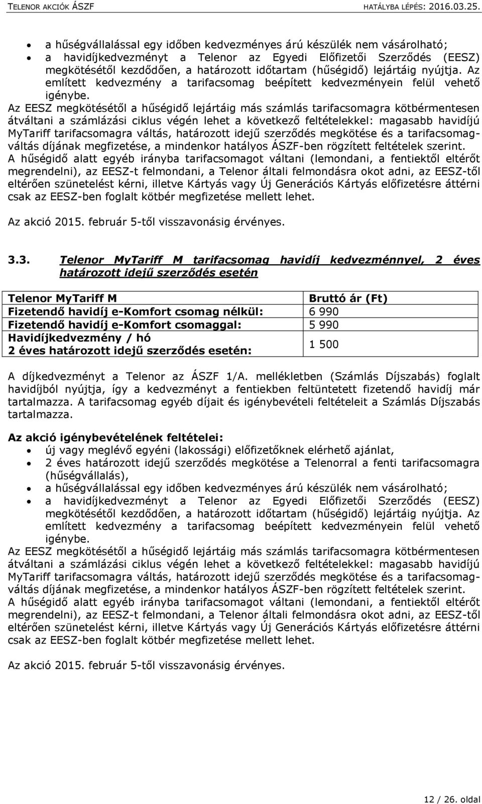 Az EESZ megkötésétől a hűségidő lejártáig más számlás tarifacsomagra kötbérmentesen átváltani a számlázási ciklus végén lehet a következő feltételekkel: magasabb havidíjú MyTariff tarifacsomagra