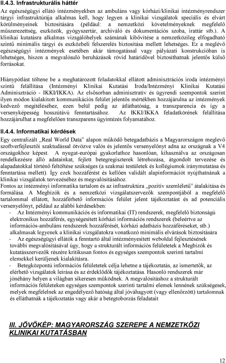 és elvárt körülményeinek biztosítására (például: a nemzetközi követelményeknek megfelelő műszerezettség, eszközök, gyógyszertár, archiváló és dokumentációs szoba, irattár stb.).