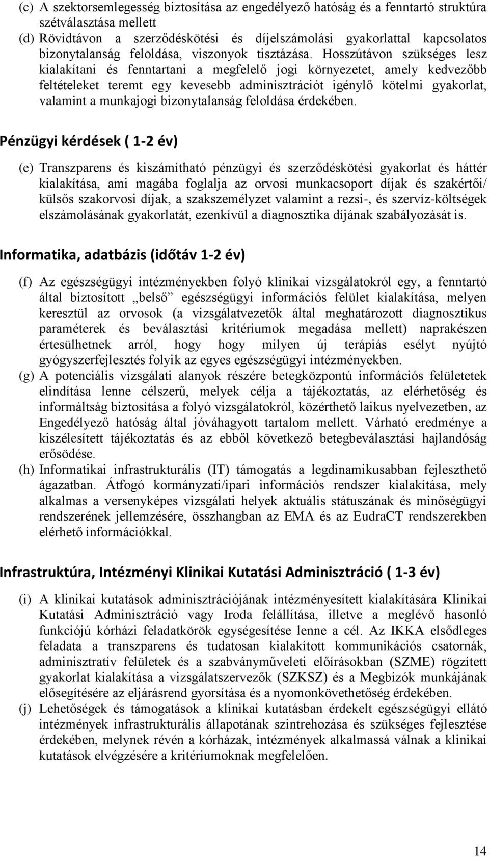 Hosszútávon szükséges lesz kialakítani és fenntartani a megfelelő jogi környezetet, amely kedvezőbb feltételeket teremt egy kevesebb adminisztrációt igénylő kötelmi gyakorlat, valamint a munkajogi