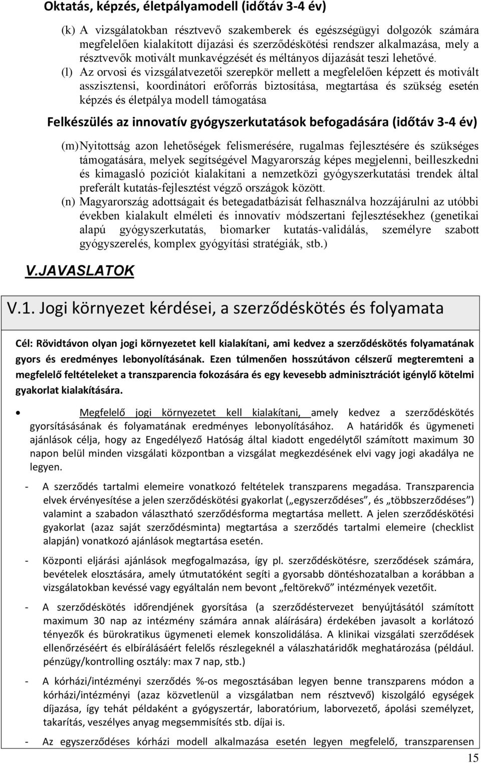 (l) Az orvosi és vizsgálatvezetői szerepkör mellett a megfelelően képzett és motivált asszisztensi, koordinátori erőforrás biztosítása, megtartása és szükség esetén képzés és életpálya modell