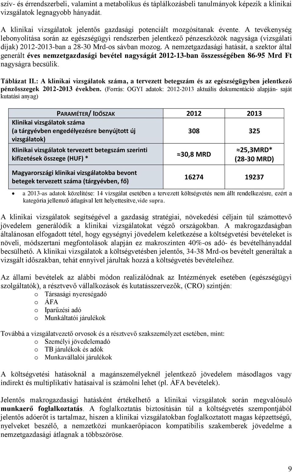 A tevékenység lebonyolítása során az egészségügyi rendszerben jelentkező pénzeszközök nagysága (vizsgálati díjak) 2012-2013-ban a 28-30 Mrd-os sávban mozog.