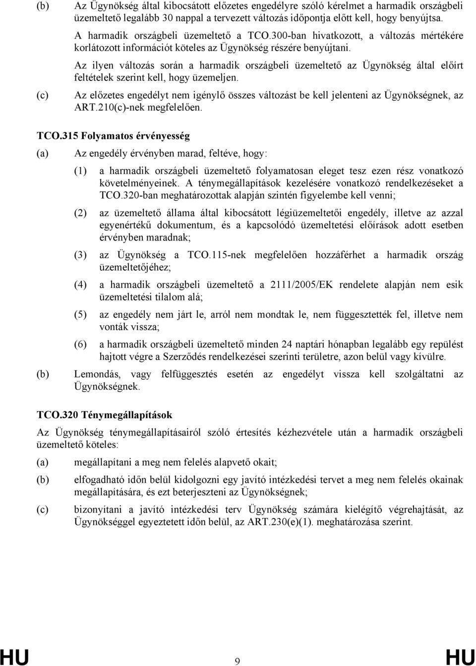 Az ilyen változás során a harmadik országbeli üzemeltető az Ügynökség által előírt feltételek szerint kell, hogy üzemeljen.