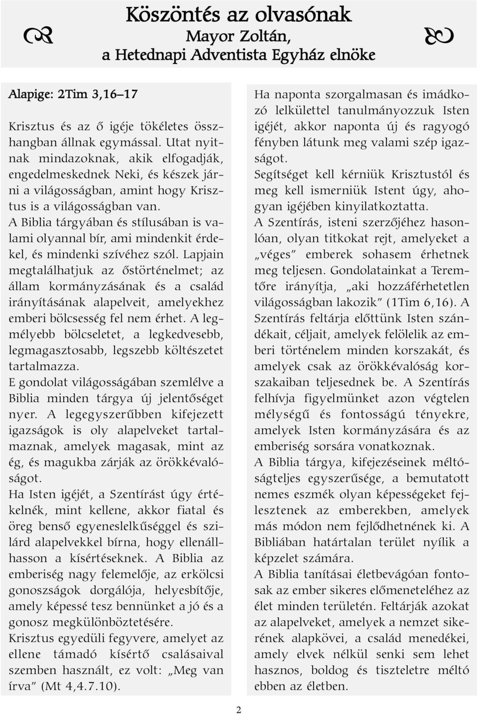 A Biblia tárgyában és stílusában is valami olyannal bír, ami mindenkit érdekel, és mindenki szívéhez szól.