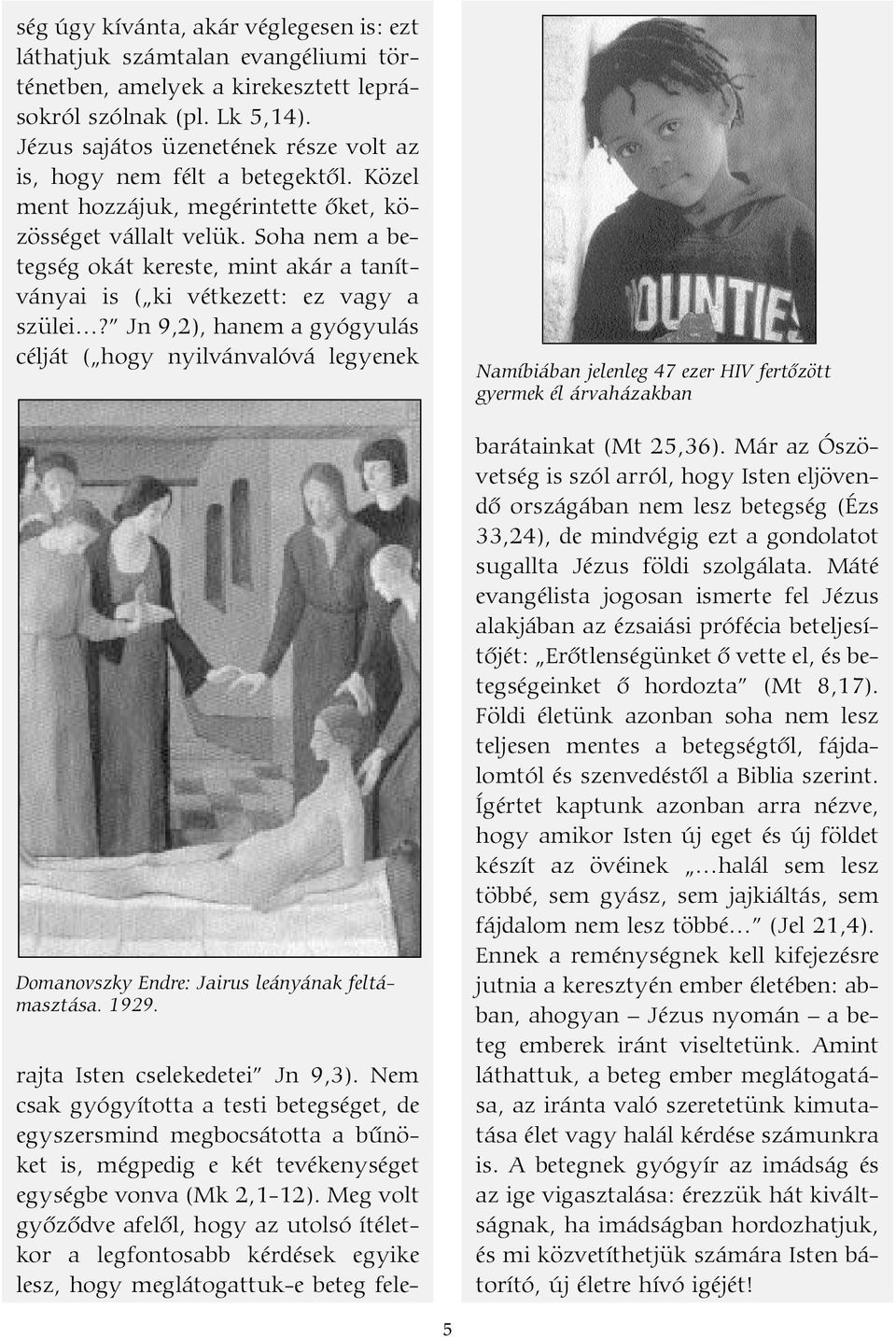 Soha nem a betegség okát kereste, mint akár a tanítványai is ( ki vétkezett: ez vagy a szülei?