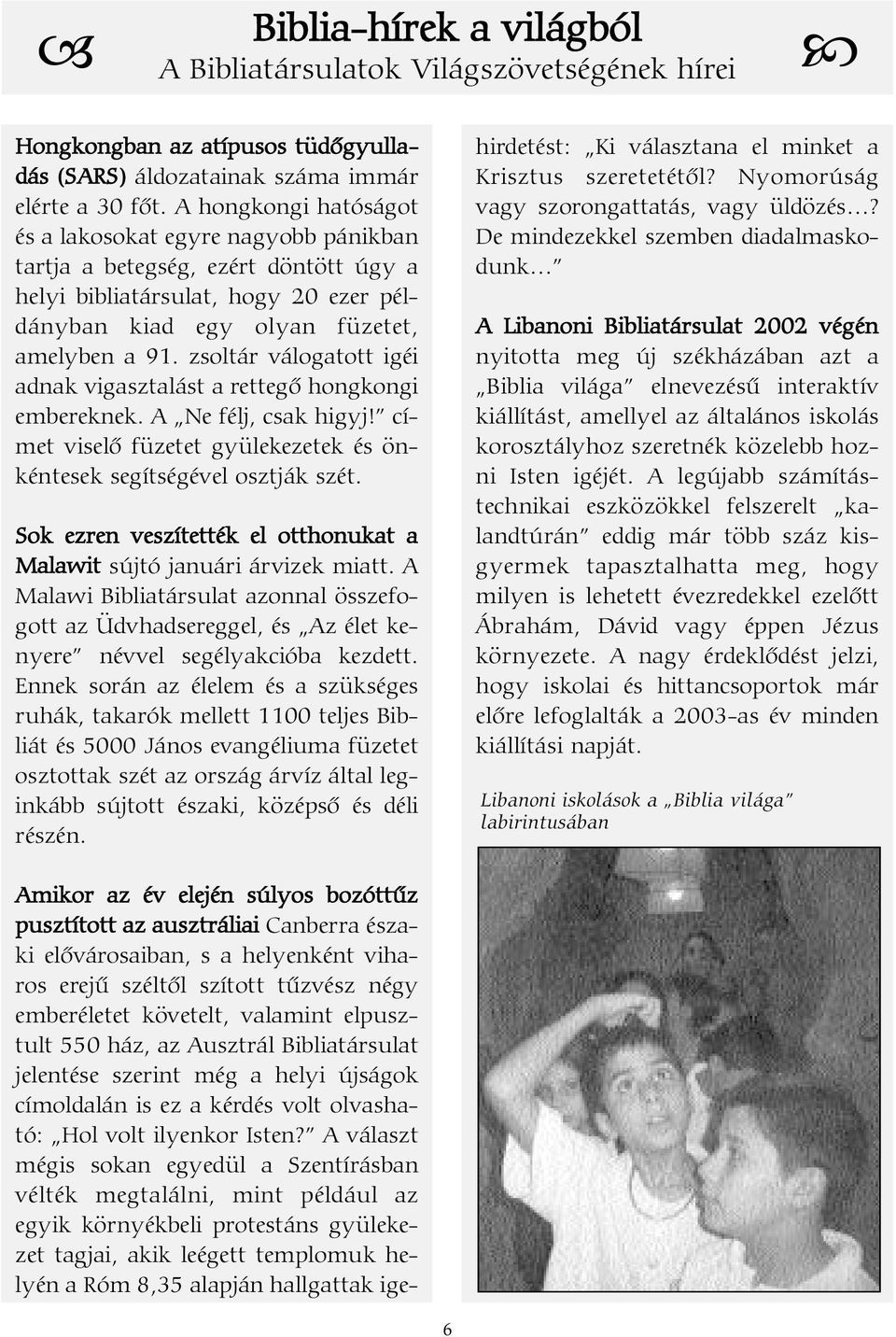 zsoltár válogatott igéi adnak vigasztalást a rettegõ hongkongi embereknek. A Ne félj, csak higyj! címet viselõ füzetet gyülekezetek és önkéntesek segítségével osztják szét.