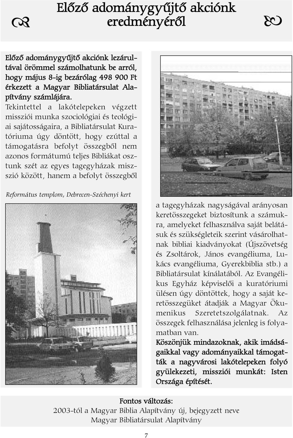 Tekintettel a lakótelepeken végzett missziói munka szociológiai és teológiai sajátosságaira, a Bibliatársulat Kuratóriuma úgy döntött, hogy ezúttal a támogatásra befolyt összegbõl nem azonos