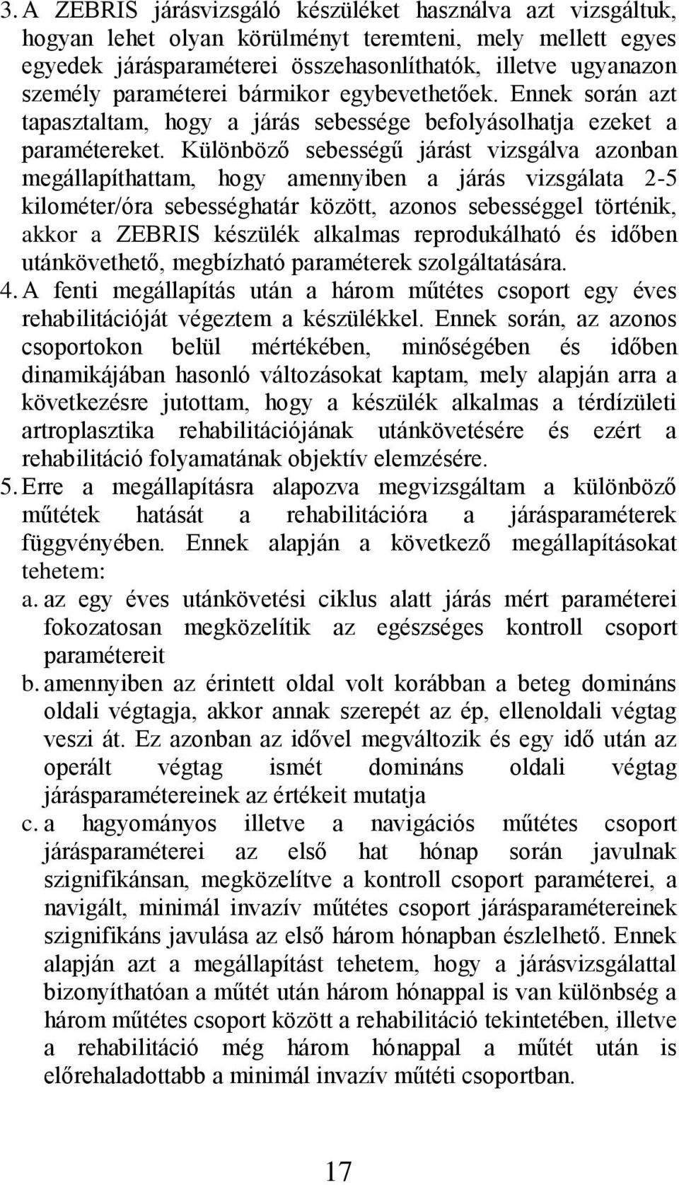 Különböző sebességű járást vizsgálva azonban megállapíthattam, hogy amennyiben a járás vizsgálata 2-5 kilométer/óra sebességhatár között, azonos sebességgel történik, akkor a ZEBRIS készülék alkalmas