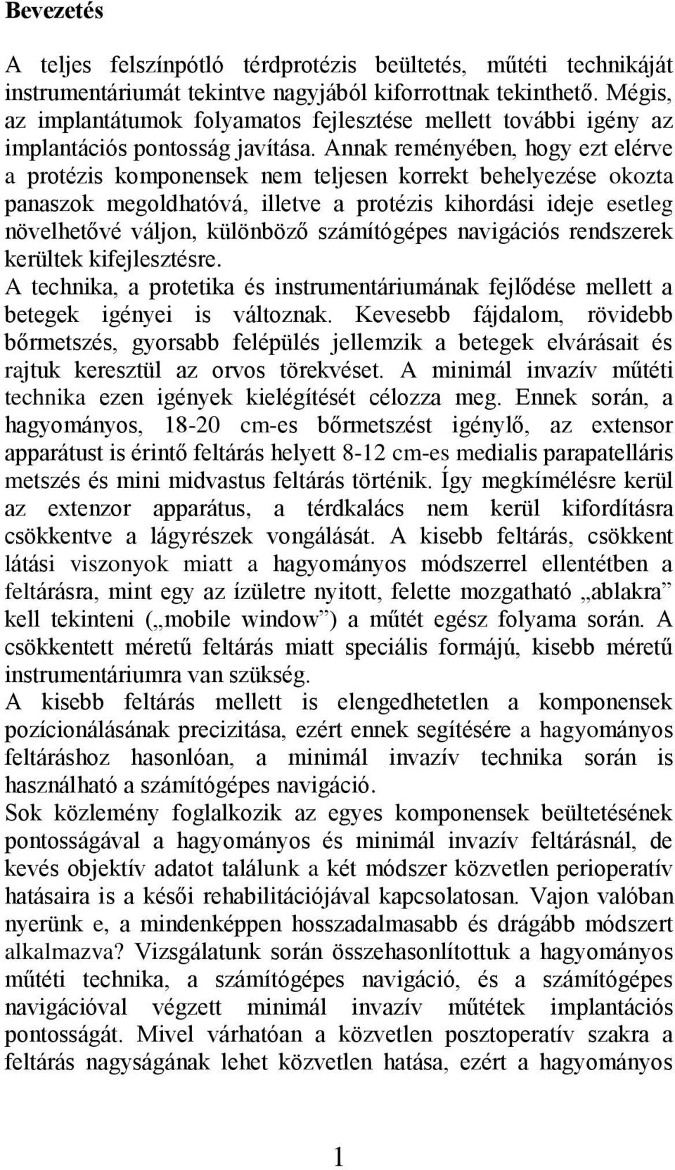 Annak reményében, hogy ezt elérve a protézis komponensek nem teljesen korrekt behelyezése okozta panaszok megoldhatóvá, illetve a protézis kihordási ideje esetleg növelhetővé váljon, különböző