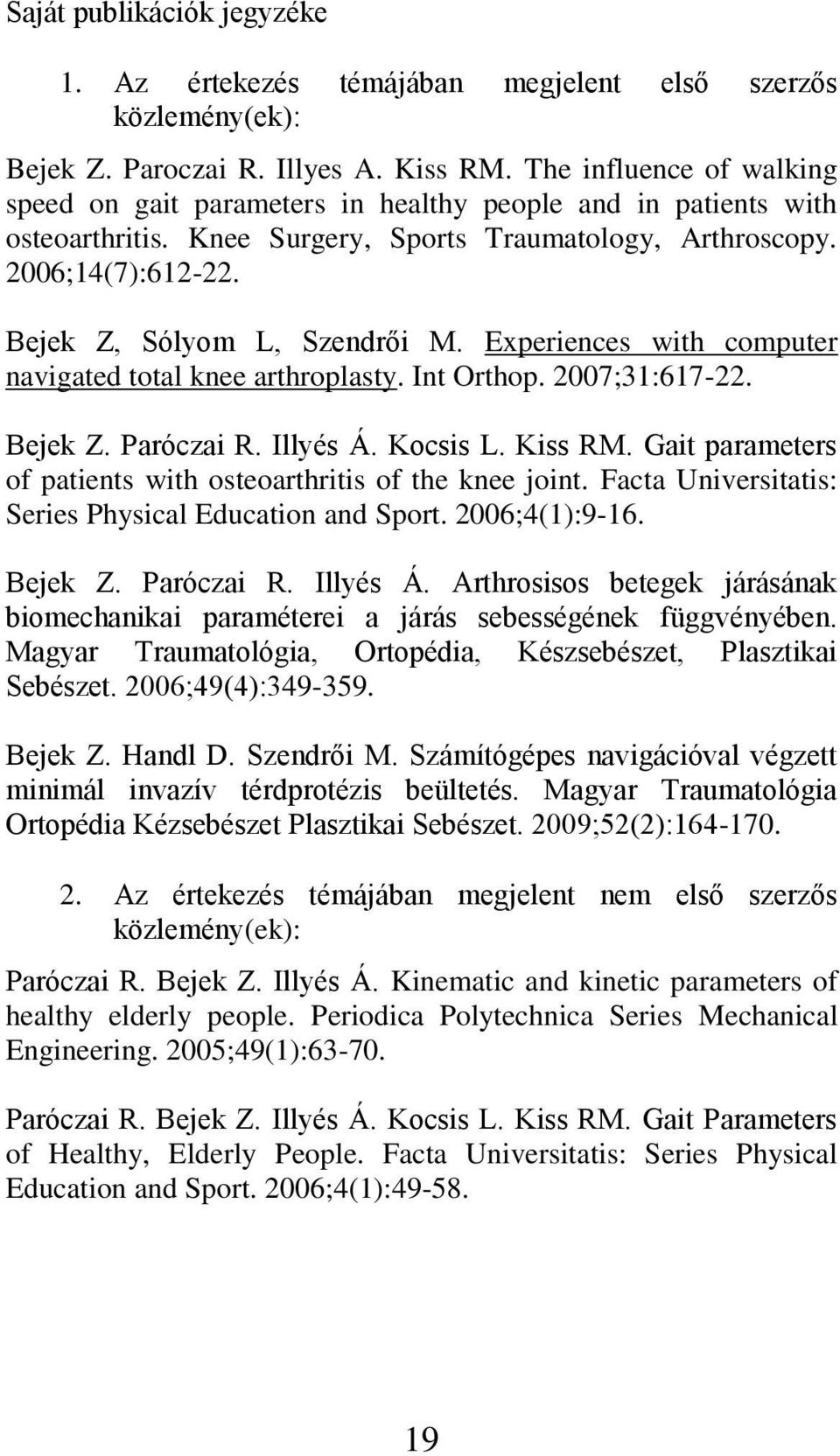 Bejek Z, Sólyom L, Szendrői M. Experiences with computer navigated total knee arthroplasty. Int Orthop. 2007;31:617-22. Bejek Z. Paróczai R. Illyés Á. Kocsis L. Kiss RM.