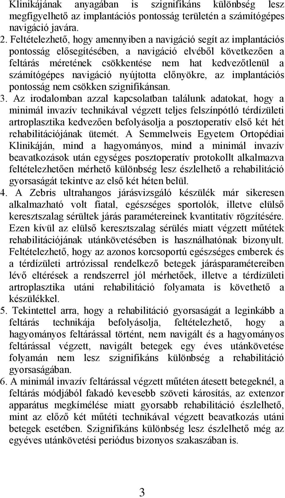 navigáció nyújtotta előnyökre, az implantációs pontosság nem csökken szignifikánsan. 3.