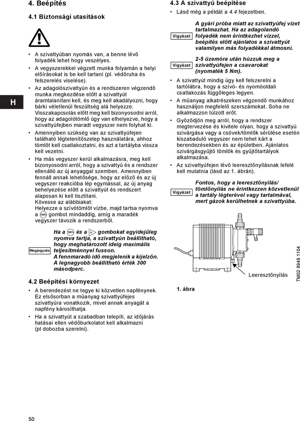 Az adagolószivattyún és a rendszeren végzendő munka megkezdése előtt a szivattyút áramtalanítani kell, és meg kell akadályozni, hogy bárki véletlenül feszültség alá helyezze.