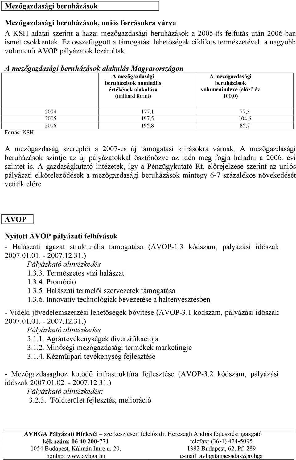 A mezőgazdasági beruházások alakulás Magyarországon A mezőgazdasági beruházások nominális értékének alakulása (milliárd forint) A mezőgazdasági beruházások volumenindexe (előző év 100,0) Forrás: KSH