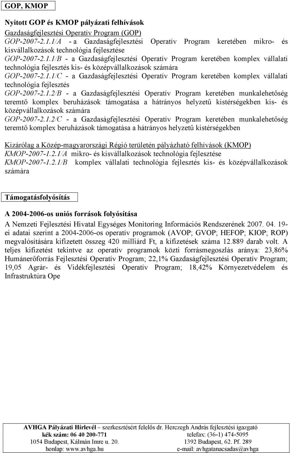 1.1/C - a Gazdaságfejlesztési Operatív Program keretében komplex vállalati technológia fejlesztés GOP-2007-2.1.2/B - a Gazdaságfejlesztési Operatív Program keretében munkalehetőség teremtő komplex beruházások támogatása a hátrányos helyzetű kistérségekben kis- és középvállalkozások számára GOP-2007-2.