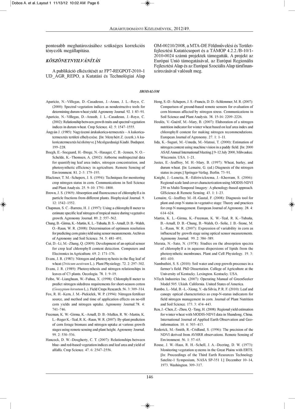 2.2./B-10/1-2010-0024 számú projektek támogatták. A projekt az Európai Unió támogatásával, az Európai Regionális Fejlesztési Alap és az Európai Szociális Alap társfinan - szí rozásával valósult meg.