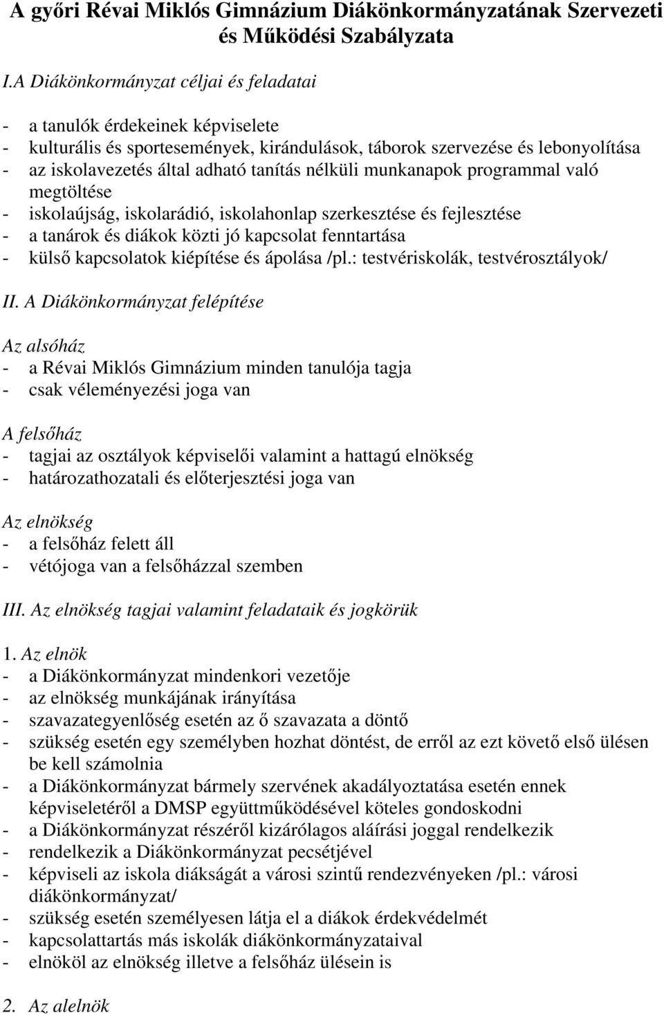 nélküli munkanapok programmal való megtöltése - iskolaújság, iskolarádió, iskolahonlap szerkesztése és fejlesztése - a tanárok és diákok közti jó kapcsolat fenntartása - külső kapcsolatok kiépítése