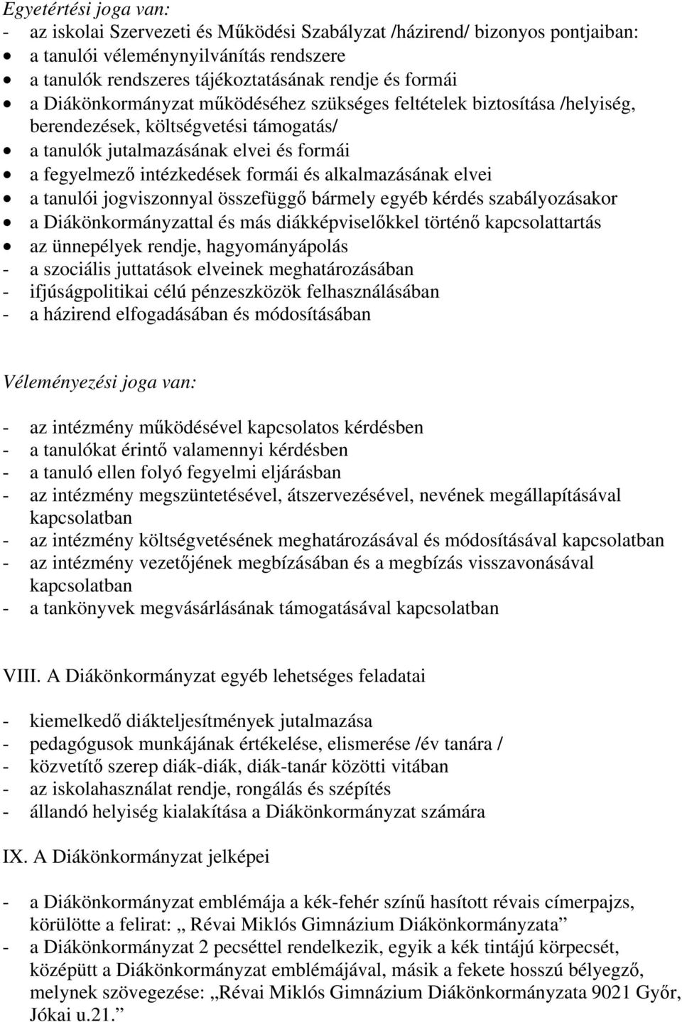 alkalmazásának elvei a tanulói jogviszonnyal összefüggő bármely egyéb kérdés szabályozásakor a Diákönkormányzattal és más diákképviselőkkel történő kapcsolattartás az ünnepélyek rendje,