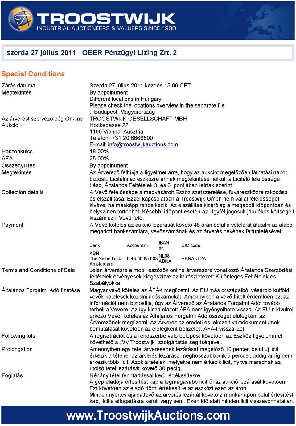 . Budapest, Magyarország Az árverést szervező cég On-line TROOSTWIJK GESELLSCHAFT MBH Aukció Hockegasse 22 1190 Vienna, Ausztria Telefon: +31 20 6666500 E-mail: info@troostwijkauctions.