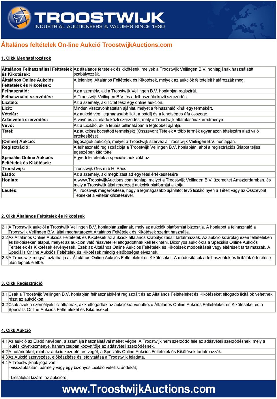 Feltételek és Kikötések: Felhasználó: Az a személy, aki a Troostwijk Veilingen B.V. honlapján regisztrál. Felhasználói szerződés: A Troostwijk Veilingen B.V. és a felhasználó közti szerződés.