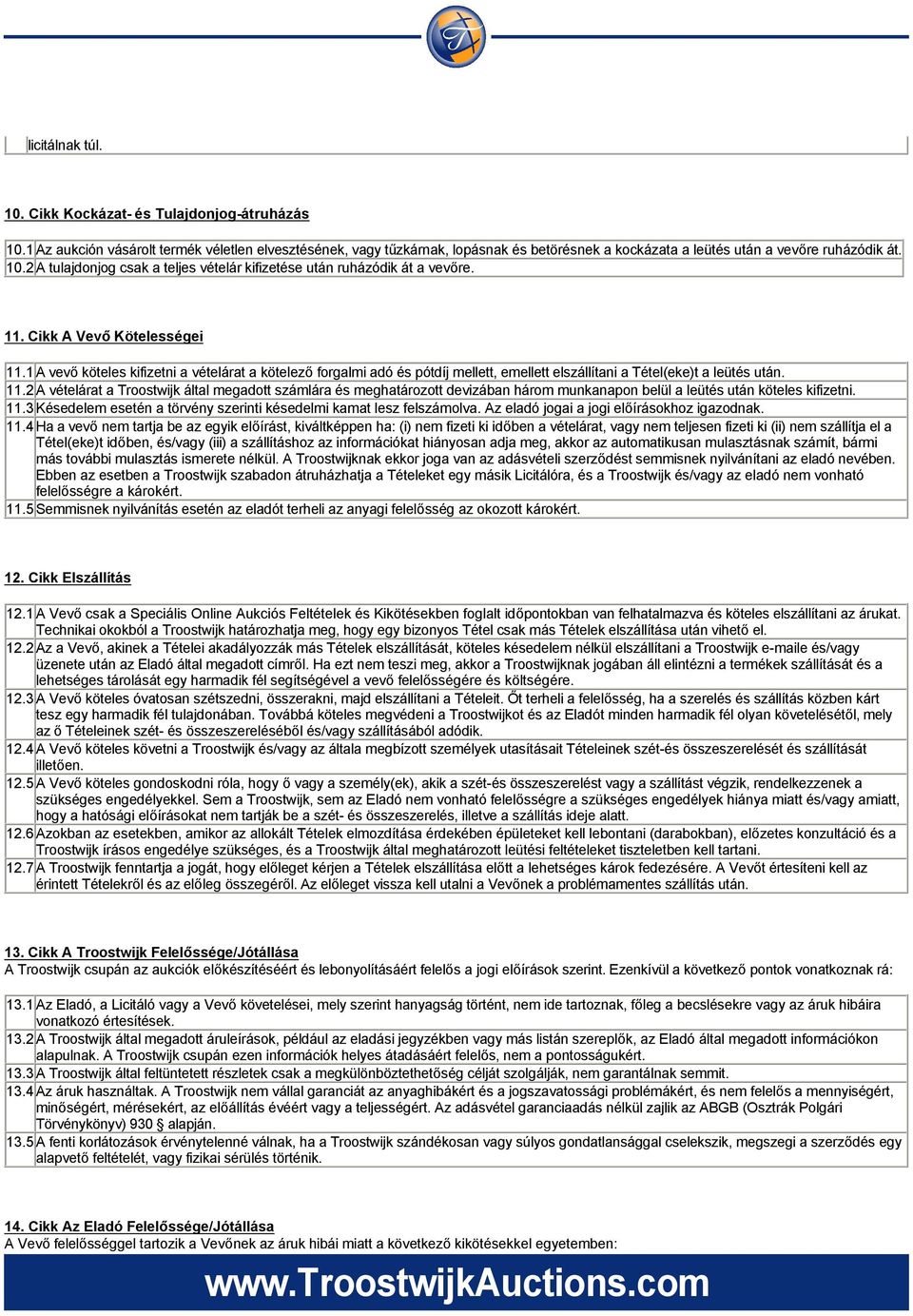 2A tulajdonjog csak a teljes vételár kifizetése után ruházódik át a vevőre. 11. Cikk A Vevő Kötelességei 11.