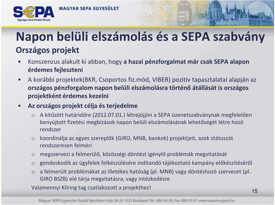 (2012.07.01.) létrejöjjön a SEPA üzenetszabványnak megfelelően benyújttt fizetési megbízásk napn belüli elszámlásának lehetőségét létre hzó rendszer krdinálja az egyes szereplők (GIRO, MNB, bankk)