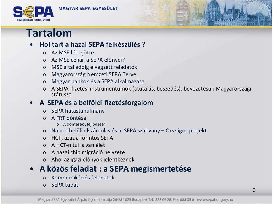 bevezetésük Magyarrszági státusza A SEPA és a belföldi fizetésfrgalm SEPA hatástanulmány A FRT döntései A döntések fejlődése Napn belüli elszámlás és a