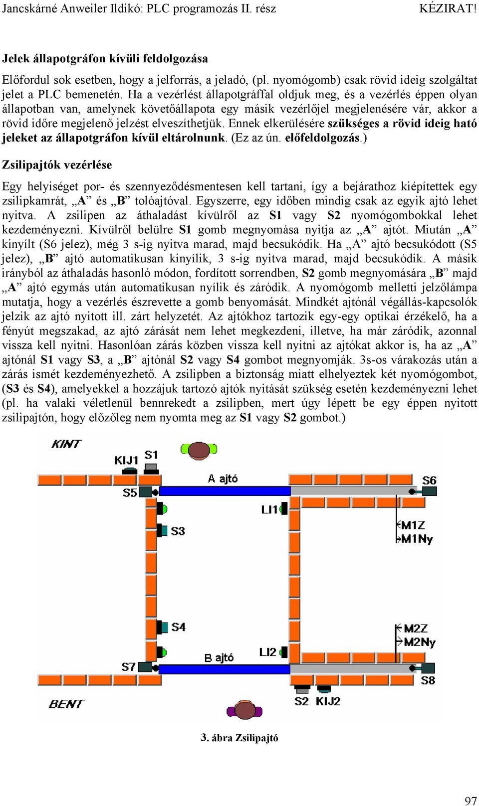 elveszíthetjük. Ennek elkerülésére szükséges a rövid ideig ható jeleket az állapotgráfon kívül eltárolnunk. (Ez az ún. előfeldolgozás.