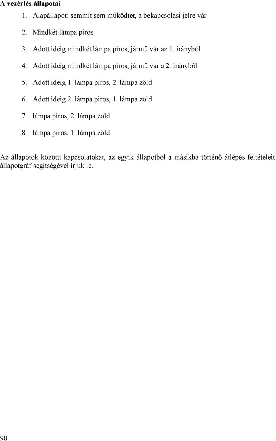 Adott ideig 1. lámpa piros, 2. lámpa zöld 6. Adott ideig 2. lámpa piros, 1. lámpa zöld 7. lámpa piros, 2. lámpa zöld 8.