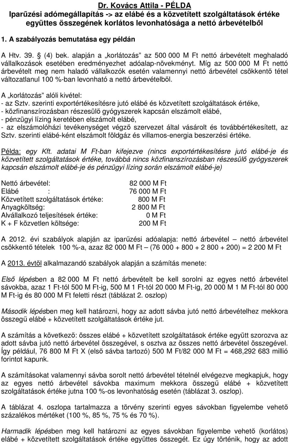 Míg az 500 000 M Ft nettó árbevételt meg nem haladó vállalkozók esetén valamennyi nettó árbevétel csökkentı tétel változatlanul 100 %-ban levonható a nettó árbevételbıl.