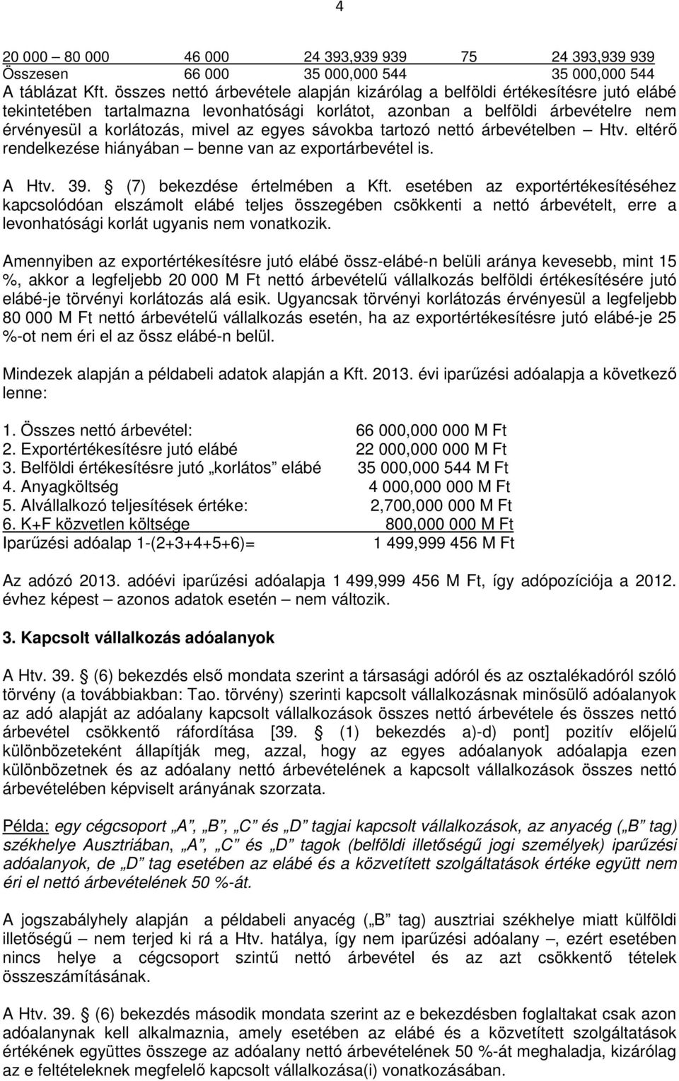 egyes sávokba tartozó nettó árbevételben Htv. eltérı rendelkezése hiányában benne van az exportárbevétel is. A Htv. 39. (7) bekezdése értelmében a Kft.