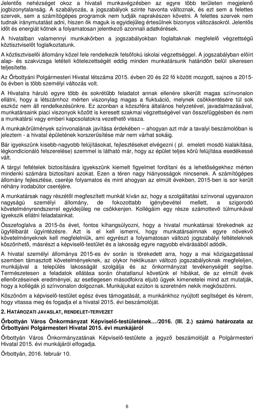 A felettes szervek nem tudnak iránymutatást adni, hiszen ők maguk is egyidejűleg értesülnek bizonyos változásokról. Jelentős időt és energiát kötnek a folyamatosan jelentkező azonnali adatkérések.