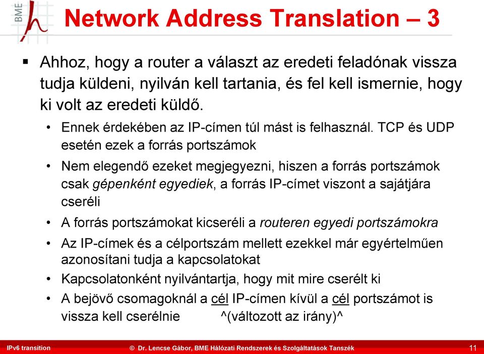 TCP és UDP esetén ezek a forrás portszámok Nem elegendő ezeket megjegyezni, hiszen a forrás portszámok csak gépenként egyediek, a forrás IP-címet viszont a sajátjára cseréli A forrás