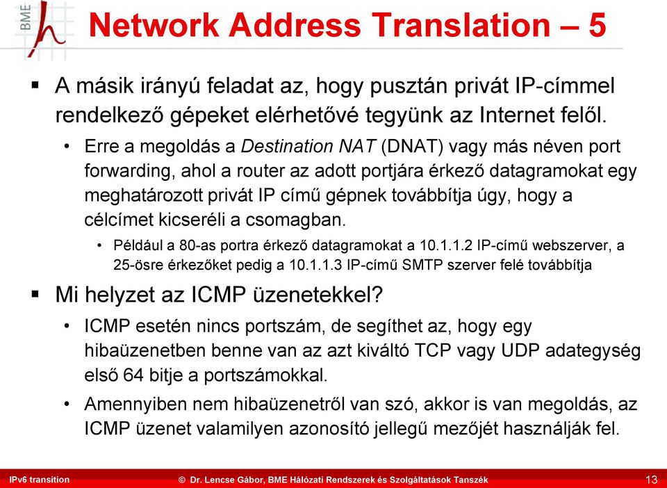 kicseréli a csomagban. Például a 80-as portra érkező datagramokat a 10.1.1.2 IP-című webszerver, a 25-ösre érkezőket pedig a 10.1.1.3 IP-című SMTP szerver felé továbbítja Mi helyzet az ICMP üzenetekkel?