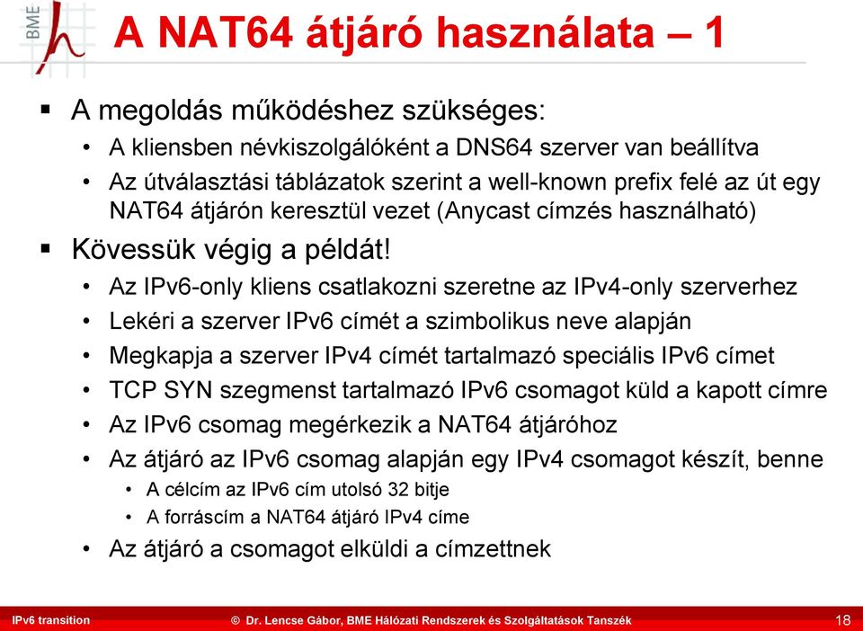 Az IPv6-only kliens csatlakozni szeretne az IPv4-only szerverhez Lekéri a szerver IPv6 címét a szimbolikus neve alapján Megkapja a szerver IPv4 címét tartalmazó speciális IPv6 címet TCP